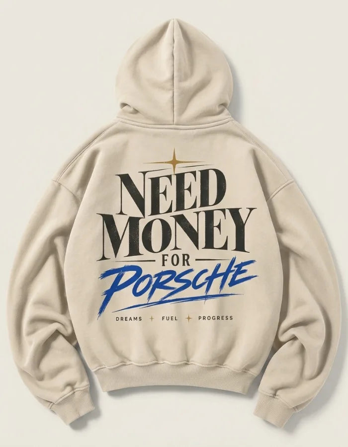 Cream Need Money for Porsche hoodie with charcoal serif lettering, electric-blue Porsche brush script, gold star and Dreams Fuel Progress back print